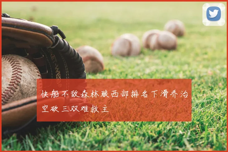 快船不敌森林狼西部排名下滑乔治空砍三双难救主
